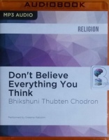 Don't Believe Everything You Think written by Bhikshuni Thubten Chodron performed by Graeme Malcolm on MP3 CD (Unabridged)